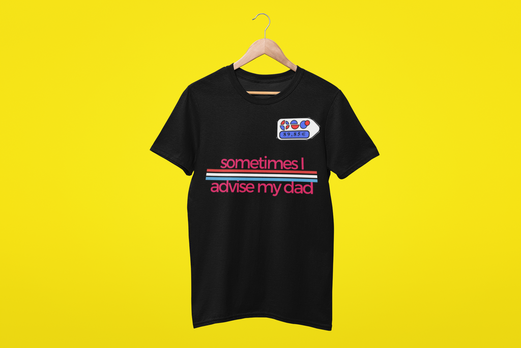 T-shirt Sommetimes I Advise my Dad